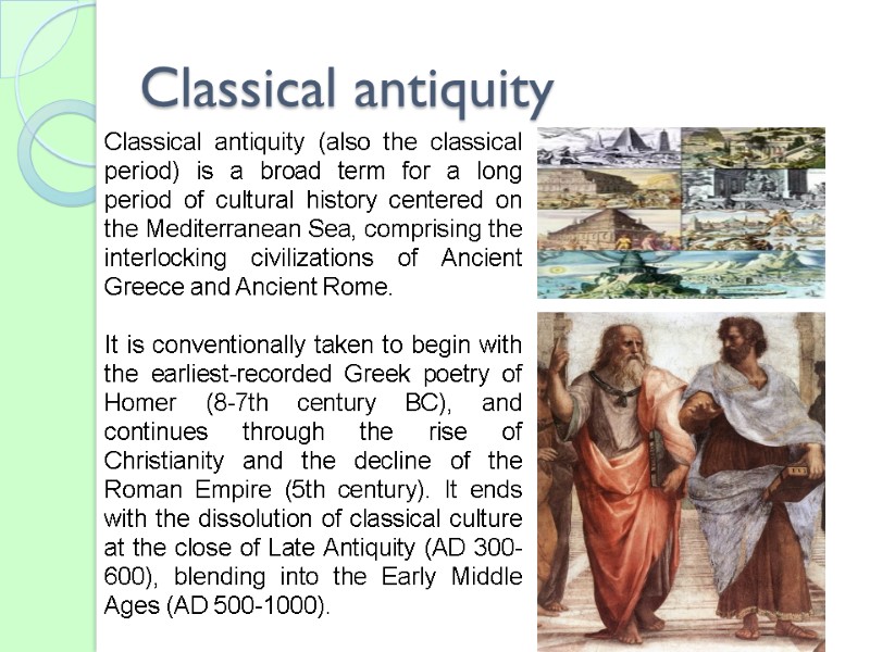 Classical antiquity Classical antiquity (also the classical period) is a broad term for a